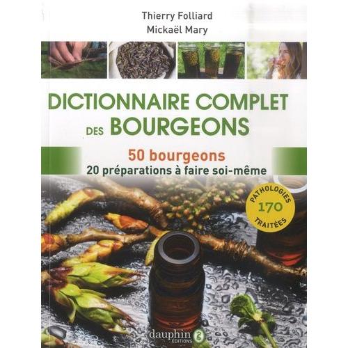 Dictionnaire Complet Des Bourgeons - 50 Bourgeons Pour 170 Pathologies - 20 Préparations À Faire Soi-Même