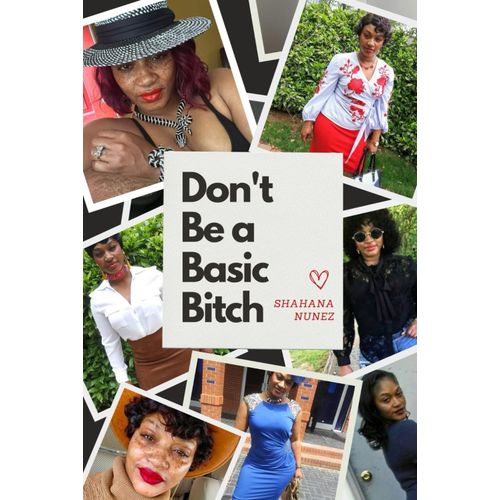 Don't Be A Basic Bitch: What Every Woman Needs To Know About Fashion To, Elevate Your Style And Confidence