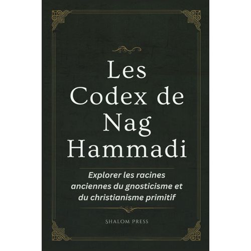 Les Codex De Nag Hammadi: Explorer Les Racines Anciennes Du Gnosticisme Et Du Christianisme Primitif