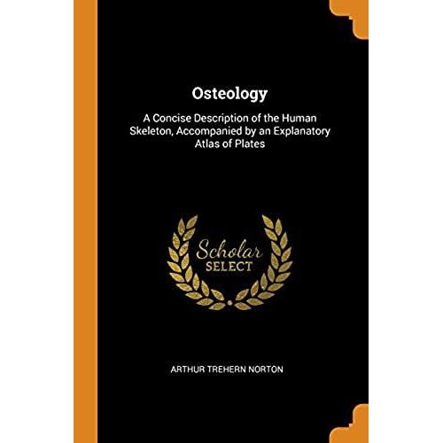 Osteology: A Concise Description Of The Human Skeleton, Accompanied By An Explanatory Atlas Of Plates