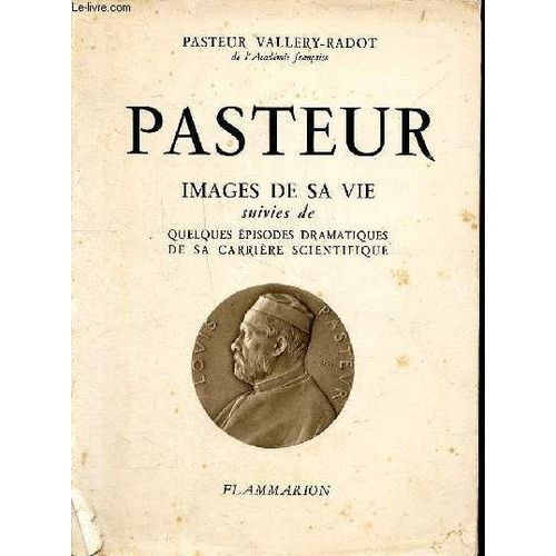 Pasteur. Images De Sa Vie, Suivies De Quelques Épisodes Dramatiques De Sa Carrière Scientifique.