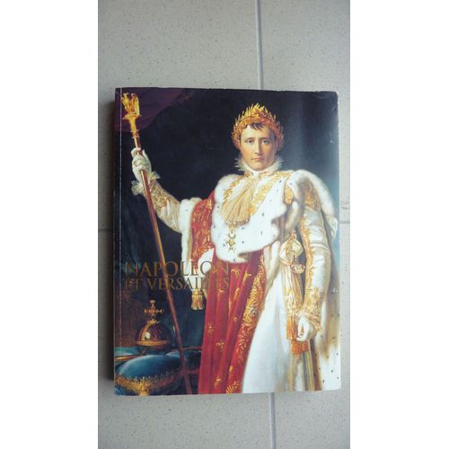 Napoléon Et Versailles = Énorme Catalogue / Ouvrage De L'exposition Du Bicentenaire Du Sacre De Napoléon Du 3 Décembre 2005 Au 19 Mars 2006 Du Musée De Kobé Au Japon