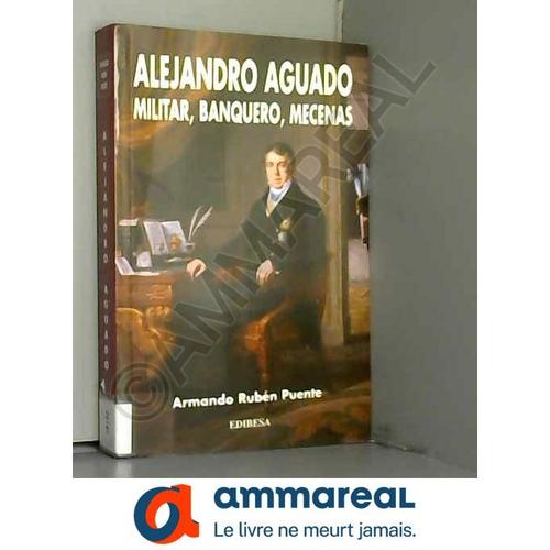 Alejandro Aguado: Militar, Banquero, Mecenas