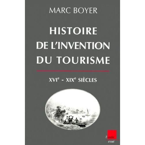 Histoire De L'invention Du Tourisme Xvième-Xixème Siècles - Origine Et Développement Du Tourisme Dans Le Sud-Est De La France
