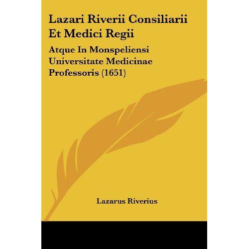 Lazari Riverii Consiliarii Et Medici Regii