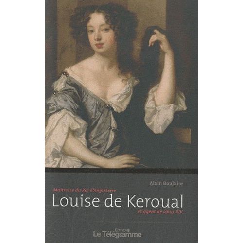 Louise De Keroual - Maîtresse Du Roi D'angleterre Et Agent De Louis Xiv