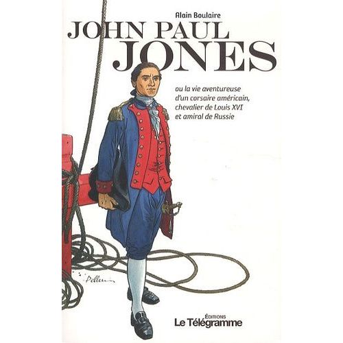John Paul Jones - Ou La Vie Aventureuse D'un Corsaire Américain, Chevalier De Louis Xvi Et Amiral De Russie