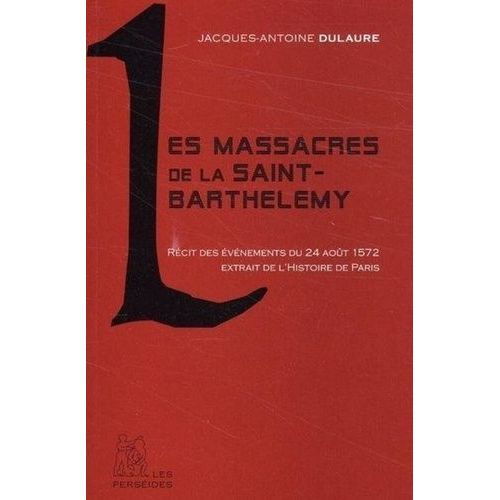 Les Massacres De La Saint-Barthélémy : Récit Des Événements Du 24 Août 1572 Extrait De L'histoire Physique, Civile Et Morale De Paris