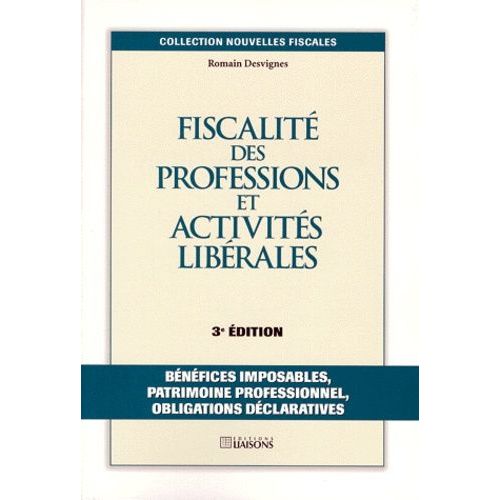 Fiscalite Des Professions Et Actvites Liberales - Benefices Imposables, Patrimoine Professionnel, Obligations Declaratives, 3eme Edition