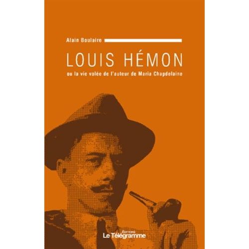 Louis Hémon - La Vie Volée De L'auteur De Maria Chapdelaine