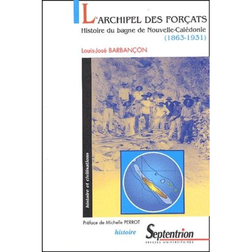 L'archipel Des Forçats - Histoire Du Bagne De Nouvelle-Calédonie (1863-1931)