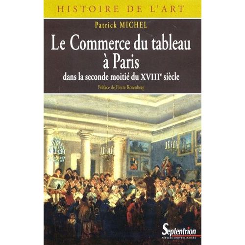 Le Commerce Du Tableau À Paris Dans La Seconde Moitié Du Xviiie Siècle - Acteurs Et Pratiques