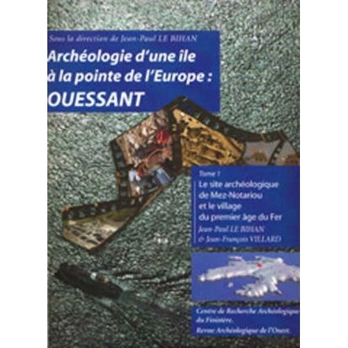 Archéologie D'une Île À La Pointe De L'europe : Ouessant - Tome 1, Le Site Archéologique De Mez-Notariou Et Le Village Du Premier Âge Du Fer