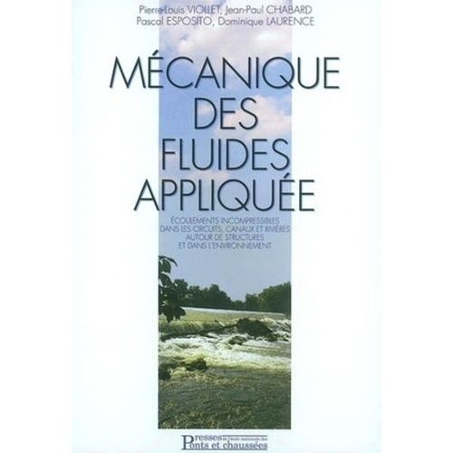 Mecanique Des Fluides Appliquee - Ecoulements Incompressibles Dans Les Circuits, Canaux Et Rivieres, Autour Des Structures Et Dans L'environnement