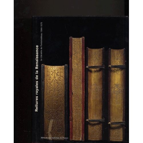 Reliures Royales De La Renaissance - La Librairie De Fontainebleau 1544-1570