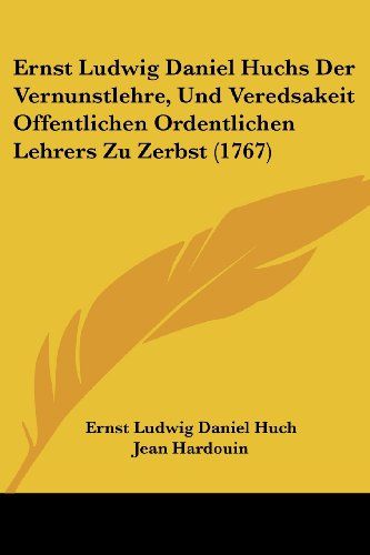 Ernst Ludwig Daniel Huchs Der Vernunstlehre, Und Veredsakeit