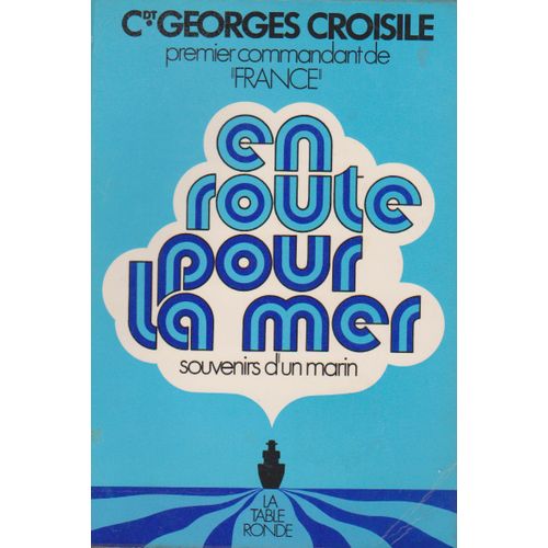 En Route Pour La Mer - Souvenirs D'un Marin - Cdt Georges Croisile 1er Commandant De "France"