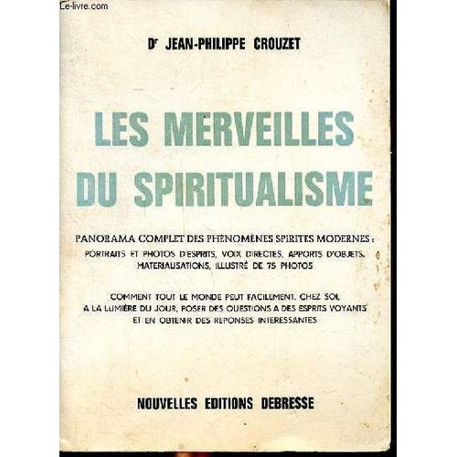 Les Merveilles Du Spiritualisme - Panorama Complet Des Phénomènes Spirites Modernes - Comment Tout Le Monde Peut Facilement Chez Soi, À La Lumière Du Jour, Poser Des Questions À Des Esprits Voyants Et(...)