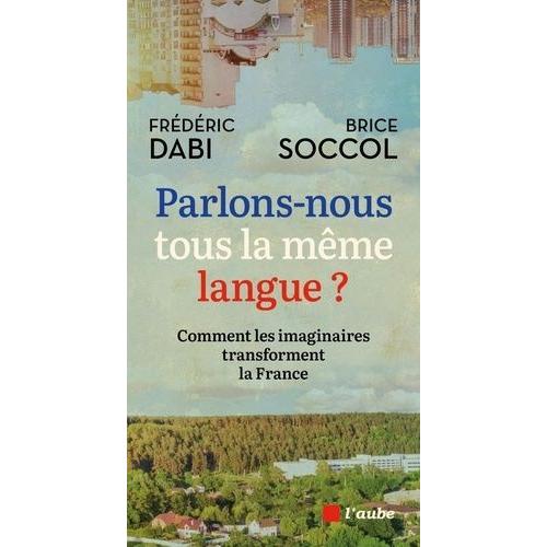 Parlons-Nous Tous La Même Langue ? - Comment Les Imaginaires Transforment La France