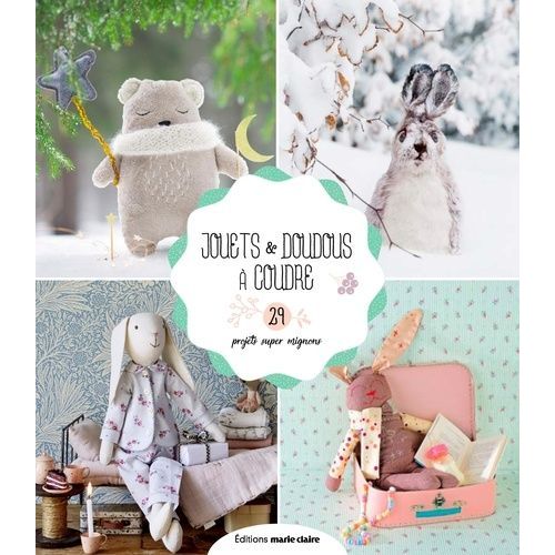 Jouets & Doudous À Coudre - 29 Projets Super Mignons