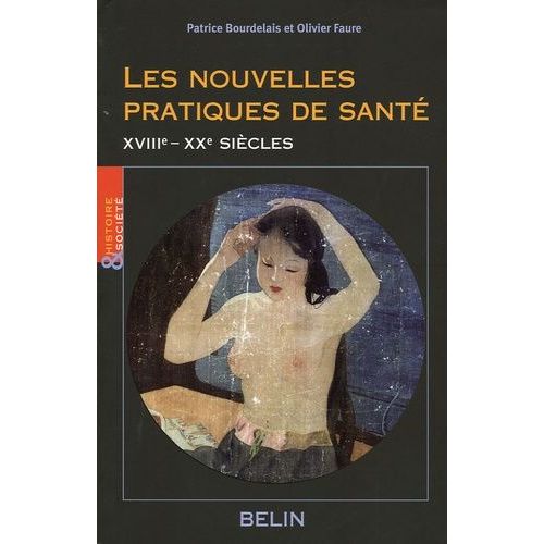 Les Nouvelles Pratiques De Santé - Acteurs, Objets, Logiques Sociales (Xviiie-Xxe Siècles)