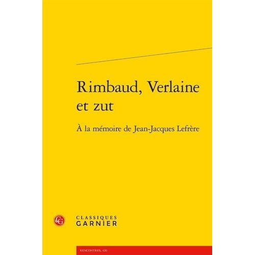 Rimbaud, Verlaine Et Zut - A La Mémoire De Jean-Jacques Lefrère