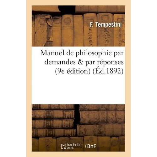 Manuel De Philosophie Par Demandes & Par Réponses: : À L'usage Des Candidats Aux Baccalauréats Ès-Lettres Et Ès-Sciences (9e Édition)