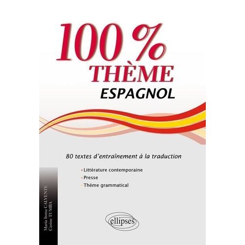 Espagnol 100% Thème - 80 Textes D'entraînement À La Traduction (Littérature, Presse, Thème Grammatical)