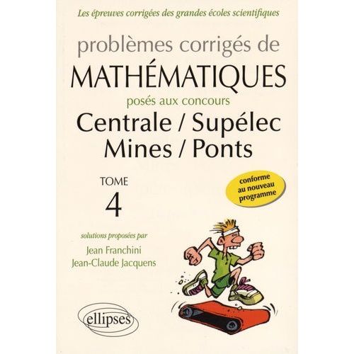 Problèmes Corrigés De Mathématiques Posés Aux Concours De Centrale, Supélec, Mines, Ponts - Tome 4