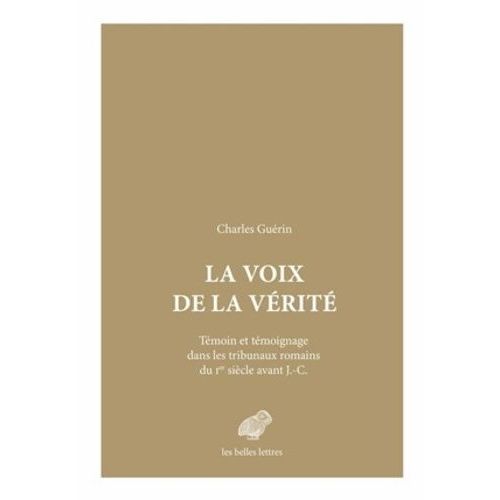 La Voix De La Vérité - Témoin Et Témoignage Dans Les Tribunaux Romains Du Ier Siècle Avant J. C