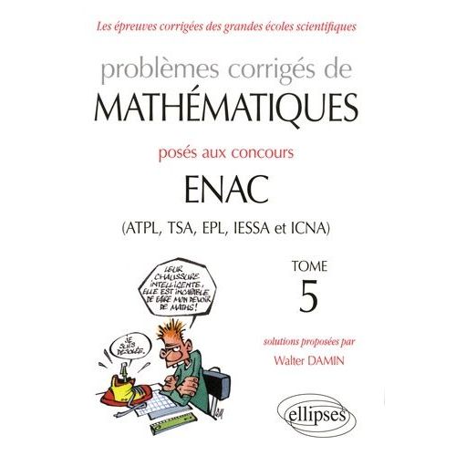 Problèmes Corrigés De Mathématiques Posés Aux Concours Enac (Atpl, Tsa, Epl, Iessa Et Icna) - Tome 5