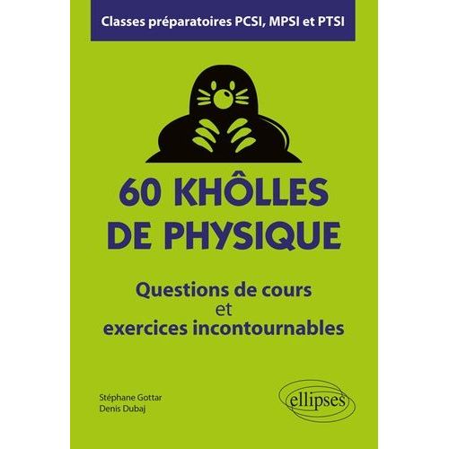 60 Khôlles De Physique, Classes Préparatoires Pcsi, Mpsi Et Ptsi - Questions De Cours Et Exercices Incontournables