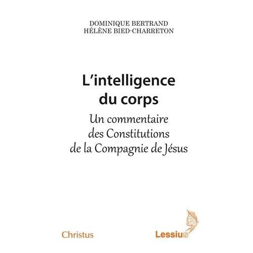 L'intelligence Du Corps - Un Commentaire Des Constitutions De La Compagnie De Jésus