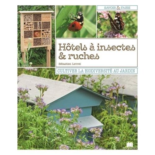 Hôtels À Insectes & Ruches - Cultiver La Biodiversité Au Jardin