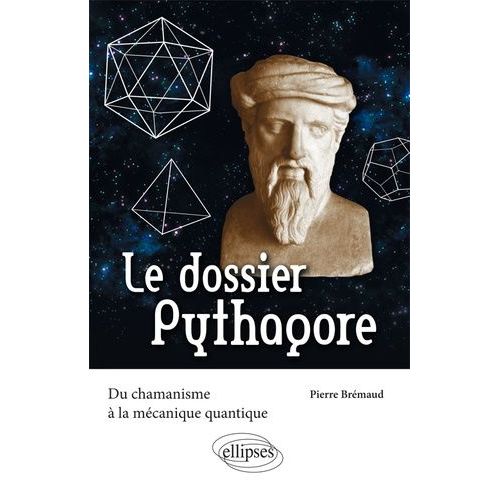 Le Dossier Pythagore - Du Chamanisme À La Mécanique Quantique