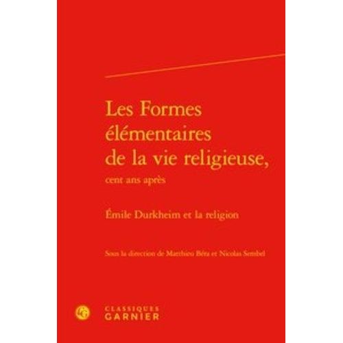 Les Formes Élémentaires De La Vie Religieuse, Cent Ans Après - Emile Durkheim Et La Religion