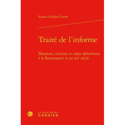 Traité De L'informé - Monstres, Crachats Et Corps Débordants À La Renaissance Et Au Xxe Siècle