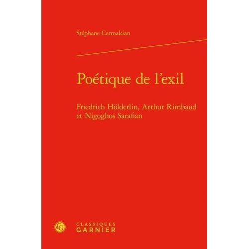 Poétique De L?Exil - Friedrich Hölderlin, Arthur Rimbaud Et Nigoghos Sarafian