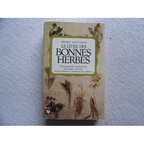 Le Livre Des Bonnes Herbes - Leurs Proprietes Medicinales, Leur Usage Culinaire, Où Les Trouver Et Comment Les Cultiver