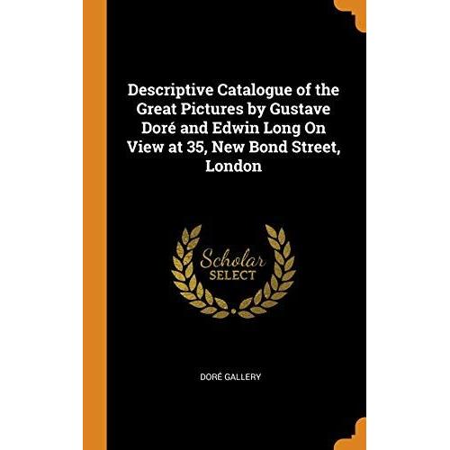Descriptive Catalogue Of The Great Pictures By Gustave Dor And Edwin Long On View At 35, New Bond Street, London