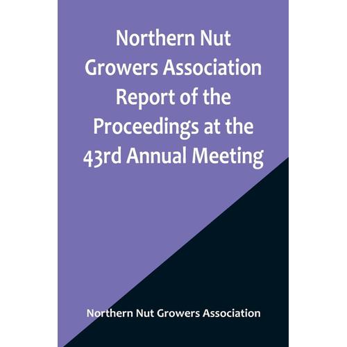 Northern Nut Growers Association Report Of The Proceedings At The 43rd Annual Meeting ; Rockport, Indiana, August 25, 26 And 27, 1952