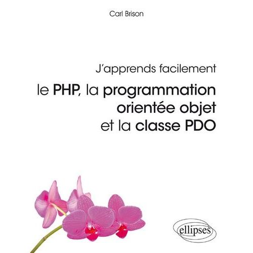J'apprends Facilement - Le Php, La Programmation Orientée Objet Et La Casse Pdo