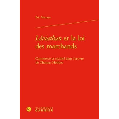 Léviathan Et La Loi Des Marchands - Commerce Et Civilité Dans L'oeuvre De Thomas Hobbes