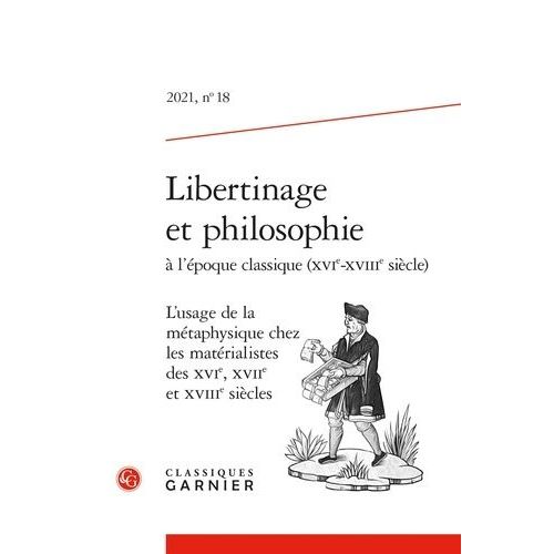 Libertinage Et Philosophie À L'époque Classique (Xvie-Xviiie Siècle) - 2021, N° 18 L'usage De La Métaphysique Chez Les Matérialistes Des Xvie, Xviie Et Xviiie Siècles 2021