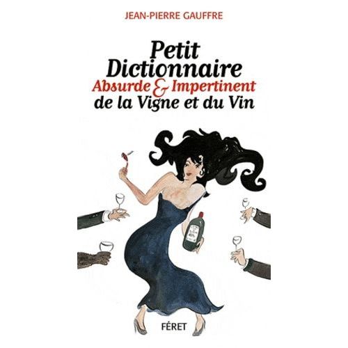 Petit Dictionnaire Absurde & Impertinent De La Vigne Et Du Vin