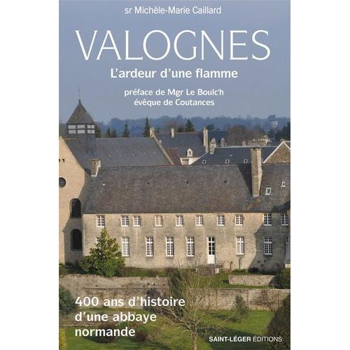 Valognes Ou L'ardeur D'une Flamme - 400 Ans D?Histoire D?Une Abbaye Normande