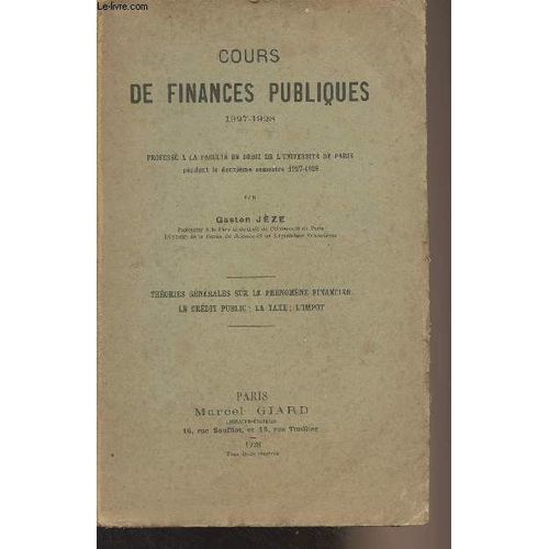 Cours De Finances Publiques, Professé À La Faculté De Droit De L Université De Paris Pendant Le Deuxième Semestre 1927-1928 - Théories Générales Sur Le Phénomène Financier, Le Crédit Public, La Taxe(...)