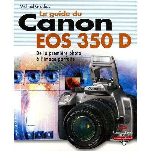 Le Guide Du Canon Eos 350 D - Le Meilleur Des Appareils Pour Des Photos Parfaites