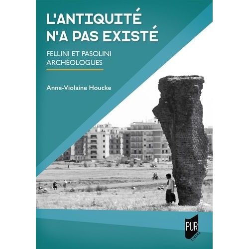 L'antiquité N'a Jamais Existé - Fellini Et Pasolini Archéologues