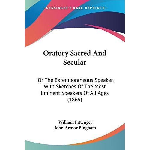 Oratory Sacred And Secular: Or The Extemporaneous Speaker, With Sketches Of The Most Eminent Speakers Of All Ages (1869)